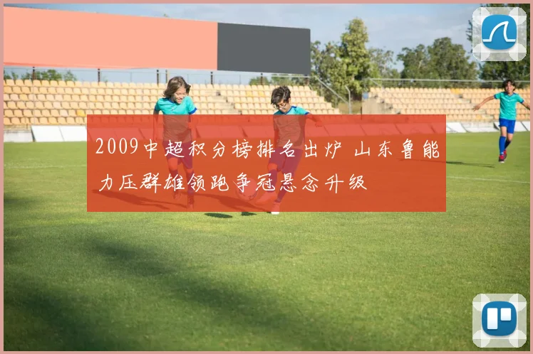 2009中超积分榜排名出炉 山东鲁能力压群雄领跑争冠悬念升级